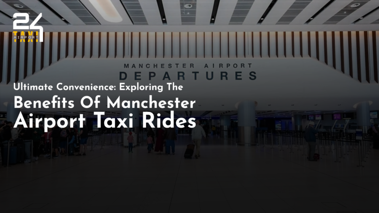 The Ultimate Convenience Exploring The Benefits Of Manchester Airport Taxi Rides