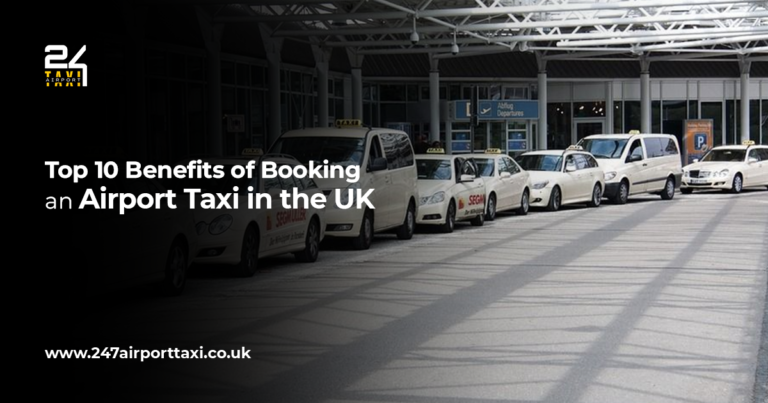 Top 10 Benefits of Booking an Airport Taxi in the UK