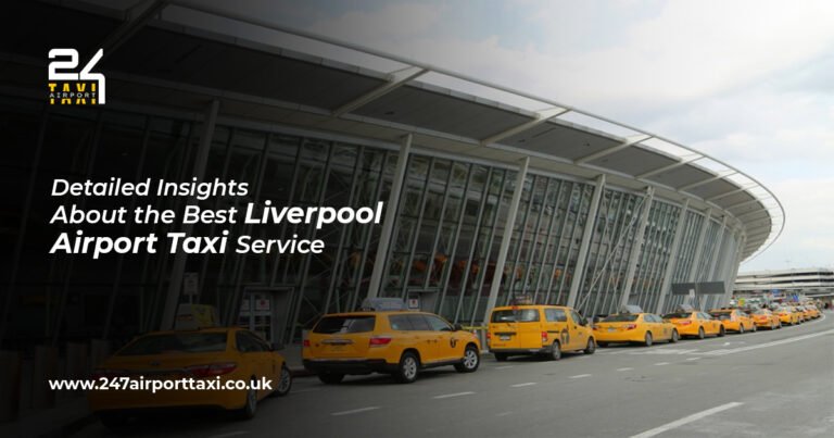 Detailed Insights About the Best Liverpool Airport Taxi Service